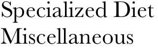 Specialized Diet
Miscellaneous